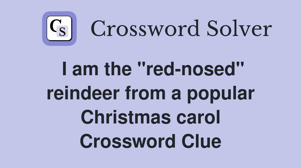 I am the "red-nosed" reindeer from a popular Christmas carol Crossword Clue