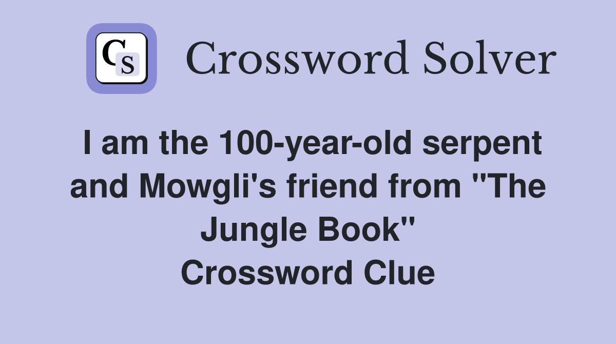 I am the 100 year old serpent and Mowgli #39 s friend from quot The Jungle Book
