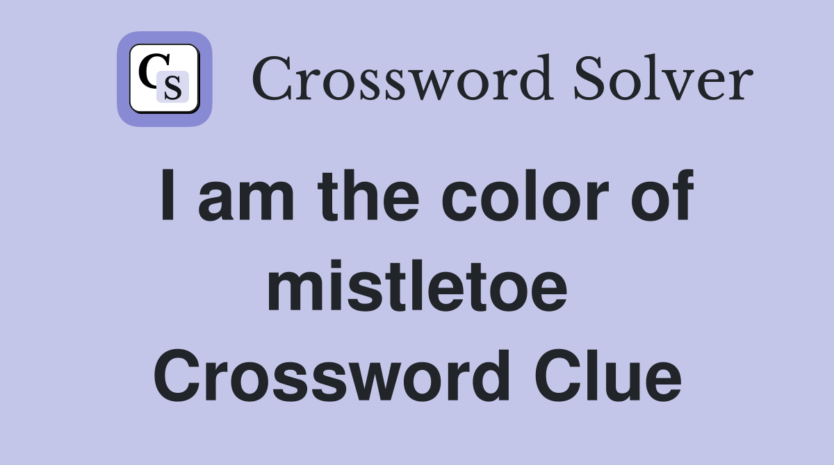 I am the color of mistletoe Crossword Clue