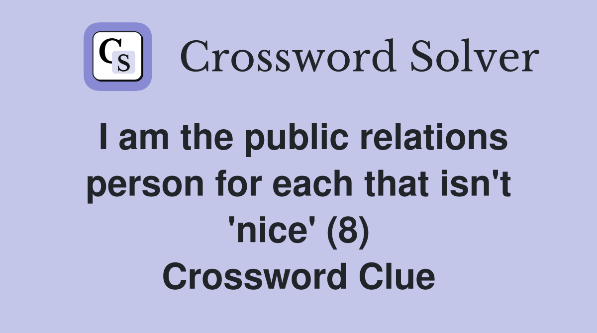 I am the public relations person for each that isn't 'nice' (8) Crossword Clue
