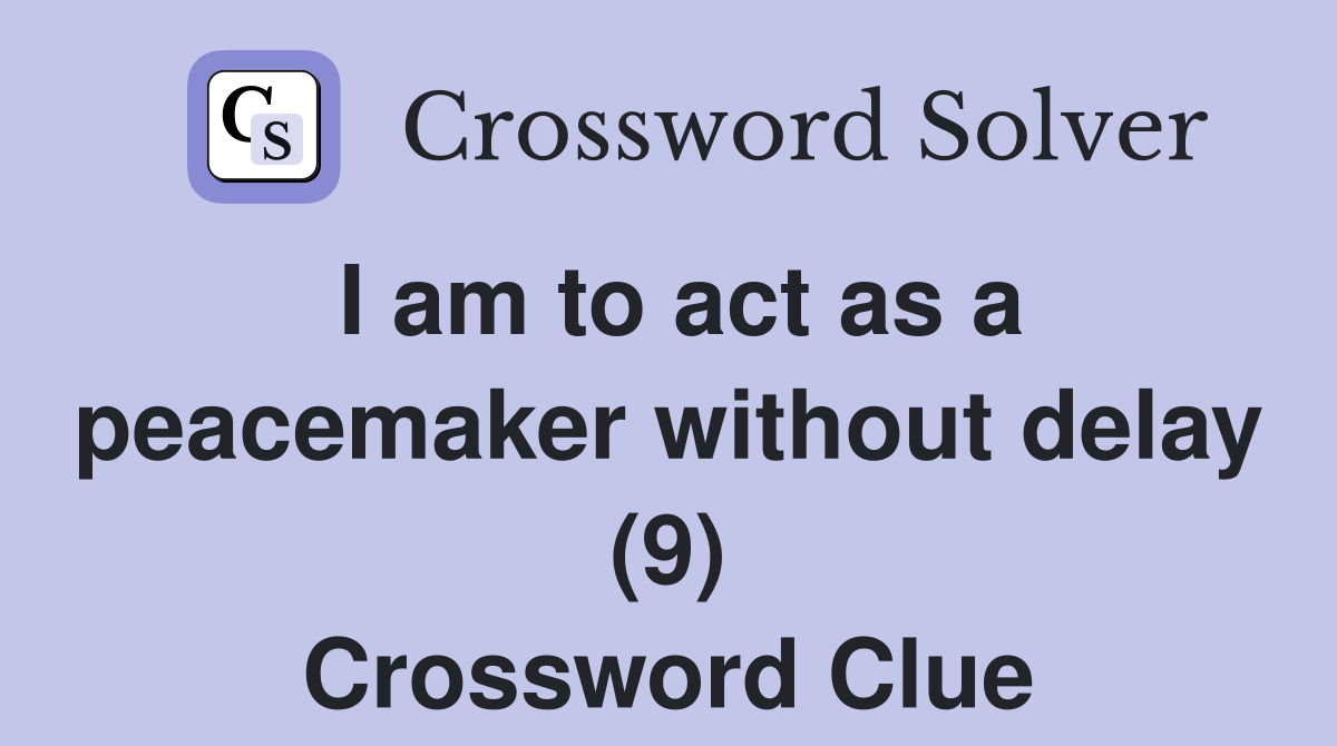 I am to act as a peacemaker without delay (9) Crossword Clue