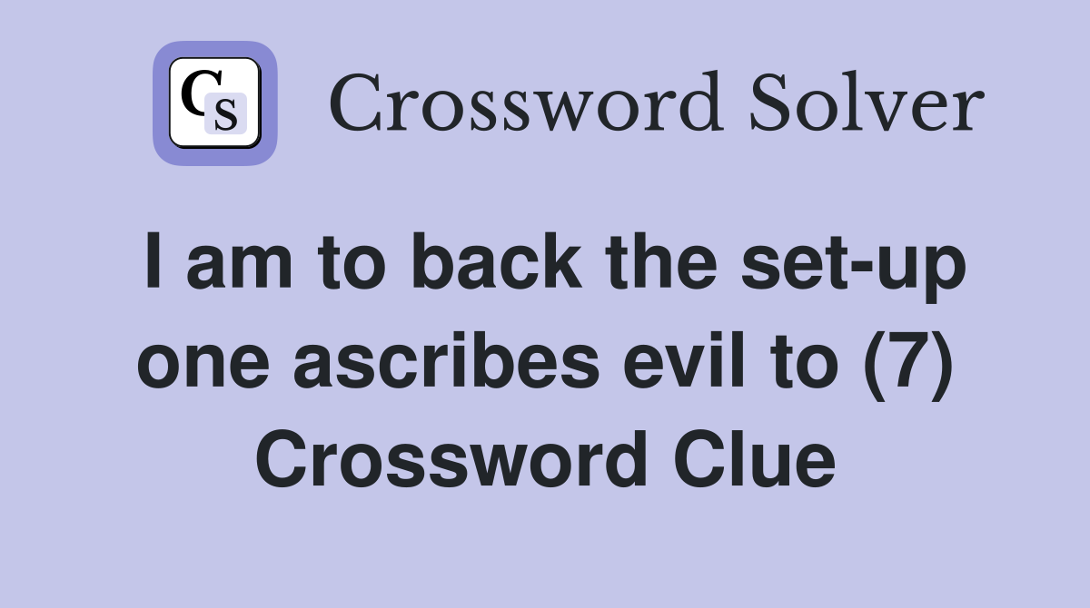 I am to back the set-up one ascribes evil to (7) Crossword Clue