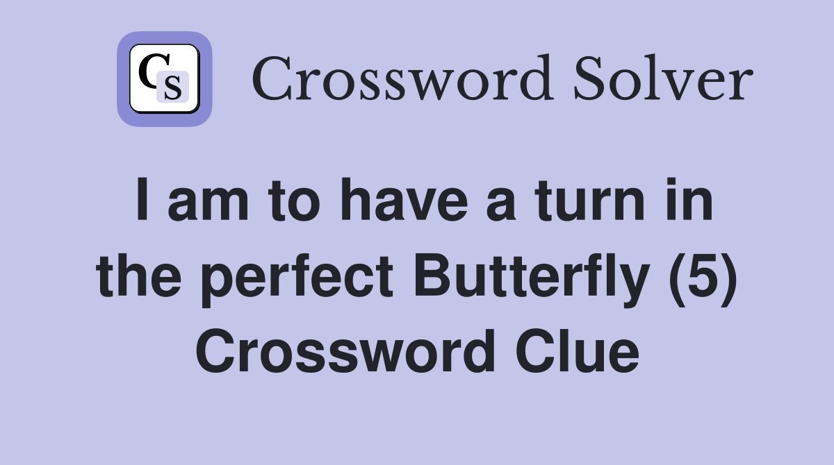 I am to have a turn in the perfect Butterfly (5) Crossword Clue
