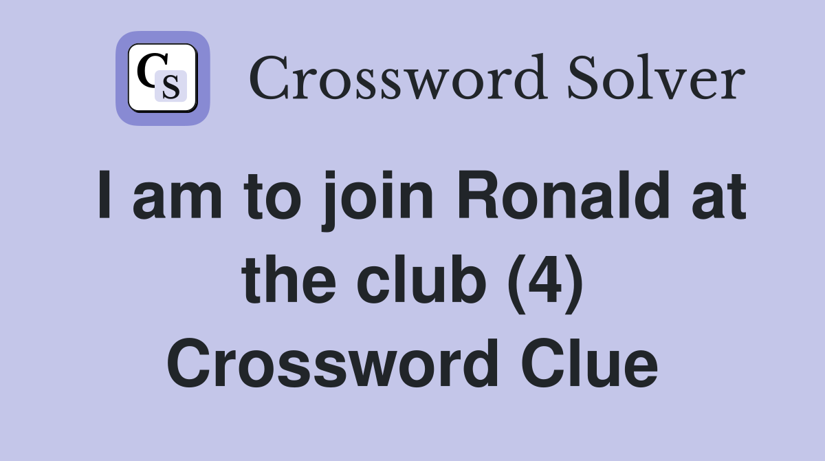 I am to join Ronald at the club (4) Crossword Clue