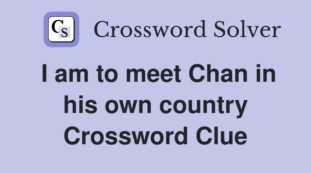 I am to meet Chan in his own country Crossword Clue