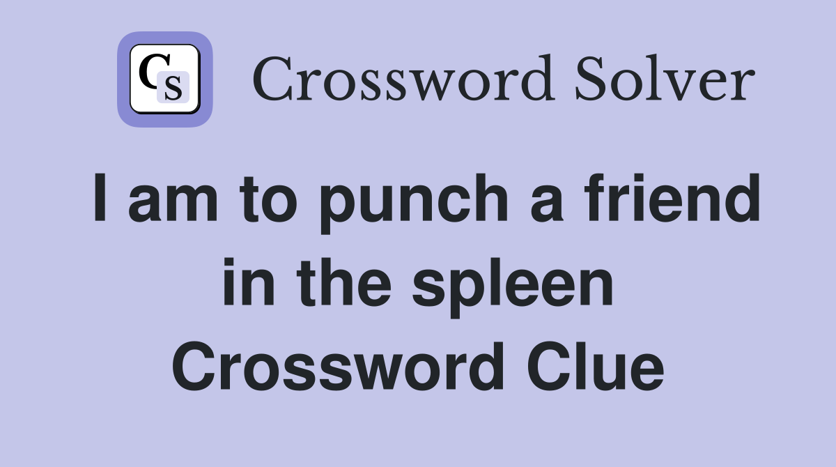 I am to punch a friend in the spleen Crossword Clue