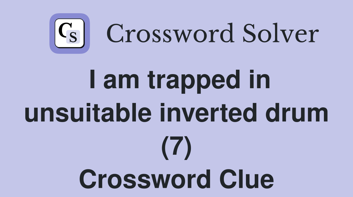 I am trapped in unsuitable inverted drum (7) Crossword Clue