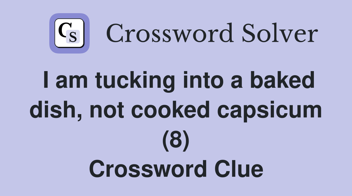 I am tucking into a baked dish, not cooked capsicum (8) Crossword Clue