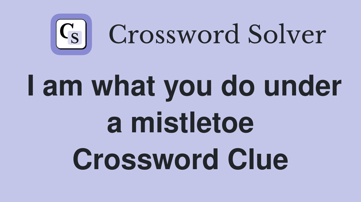 I am what you do under a mistletoe Crossword Clue