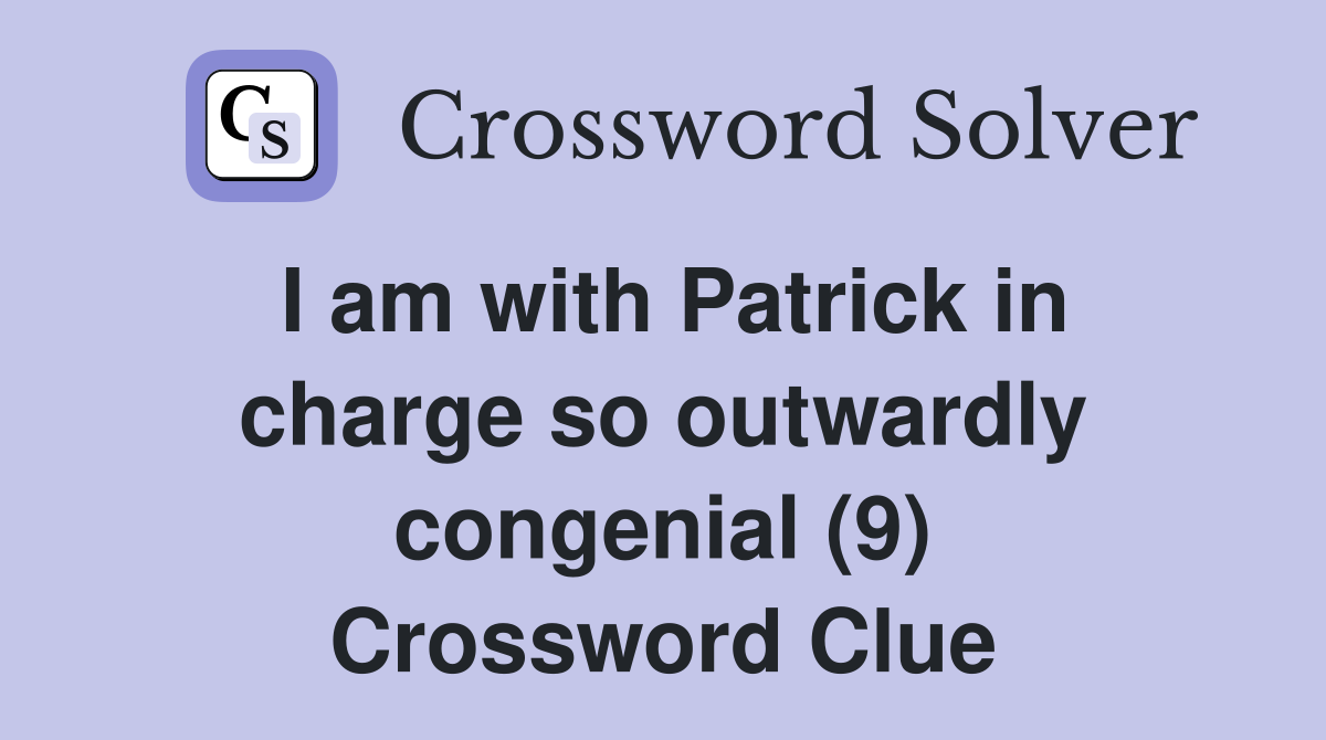 I am with Patrick in charge so outwardly congenial (9) Crossword Clue