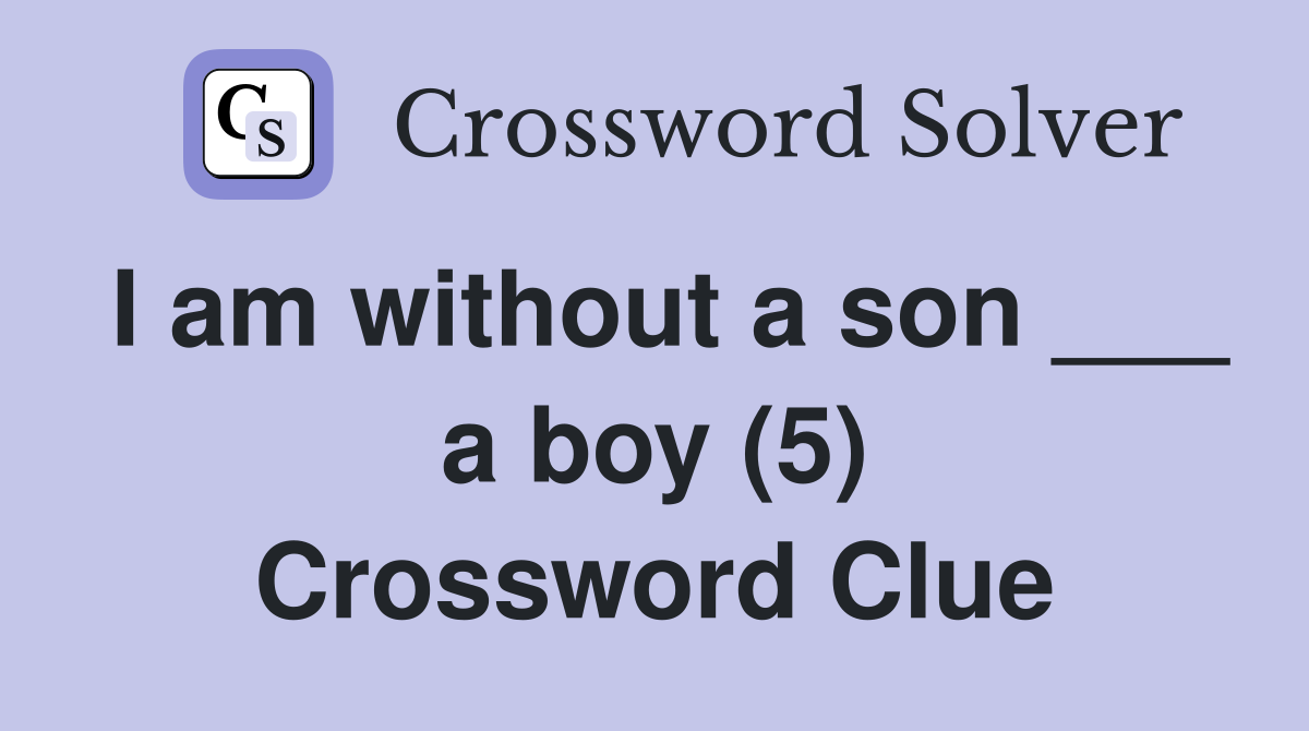 I am without a son ___ a boy (5) Crossword Clue