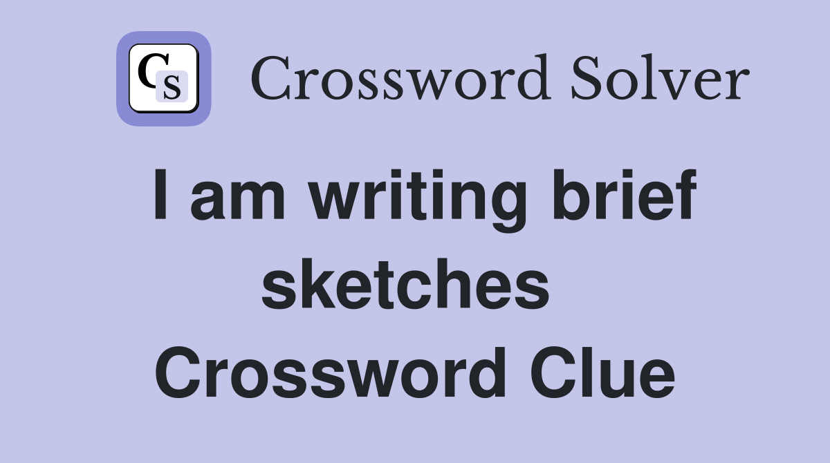 I am writing brief sketches  Crossword Clue