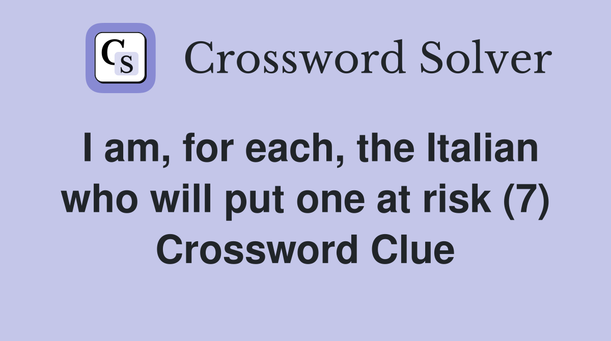 I am, for each, the Italian who will put one at risk (7) Crossword Clue