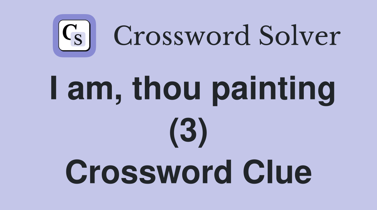 I am, thou painting (3) Crossword Clue