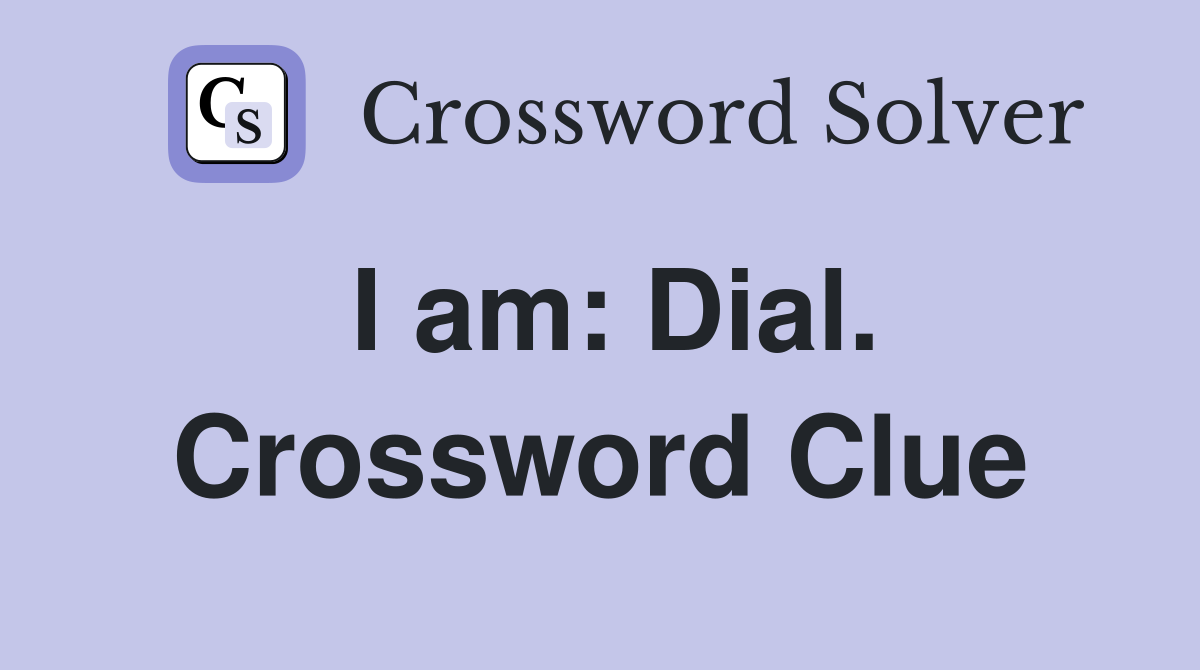 I am: Dial. Crossword Clue