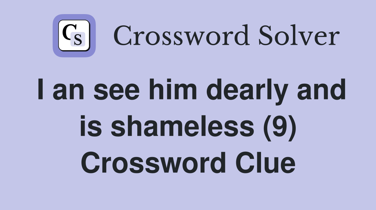 I an see him dearly and is shameless (9) Crossword Clue