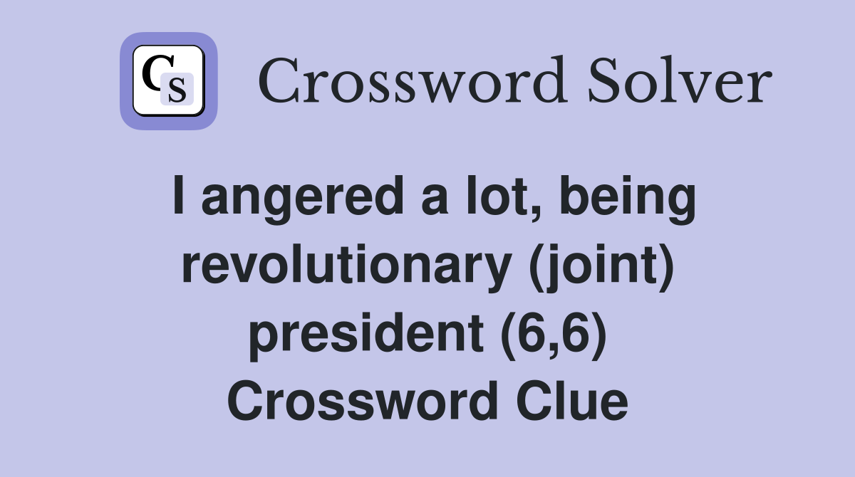 I angered a lot, being revolutionary (joint) president (6,6) Crossword Clue