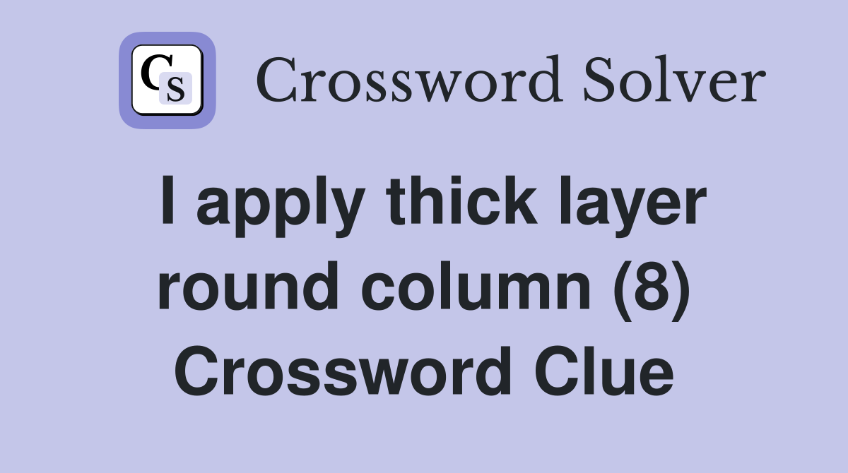 I apply thick layer round column (8) Crossword Clue