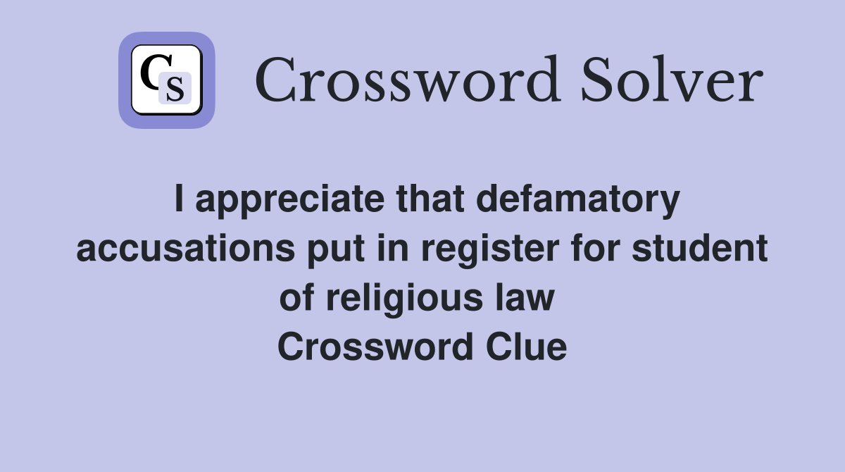I appreciate that defamatory accusations put in register for student of religious law  Crossword Clue