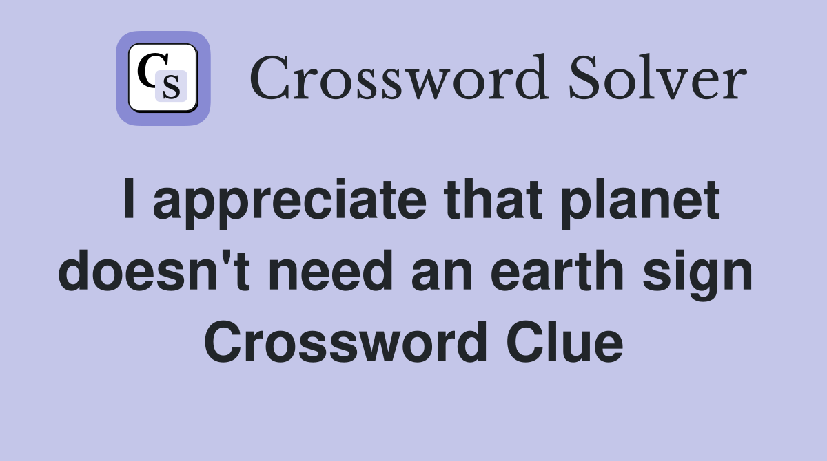 I appreciate that planet doesn't need an earth sign  Crossword Clue