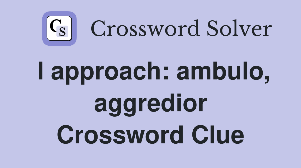 I approach: ambulo, aggredior Crossword Clue