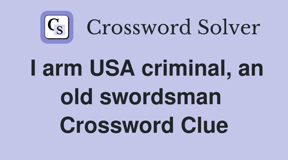 I arm USA criminal, an old swordsman  Crossword Clue
