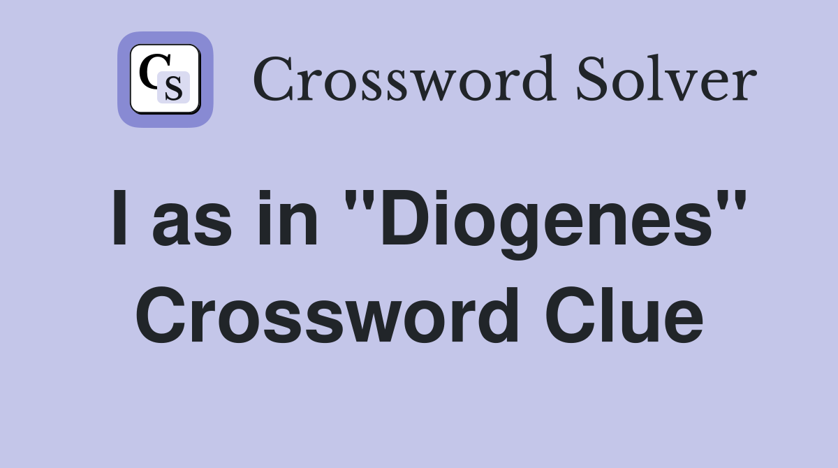 I as in "Diogenes" Crossword Clue