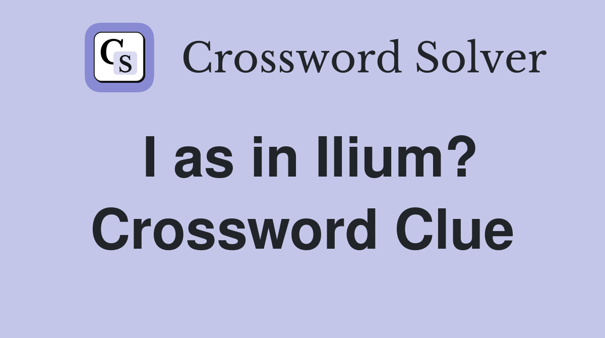 I as in Ilium? Crossword Clue