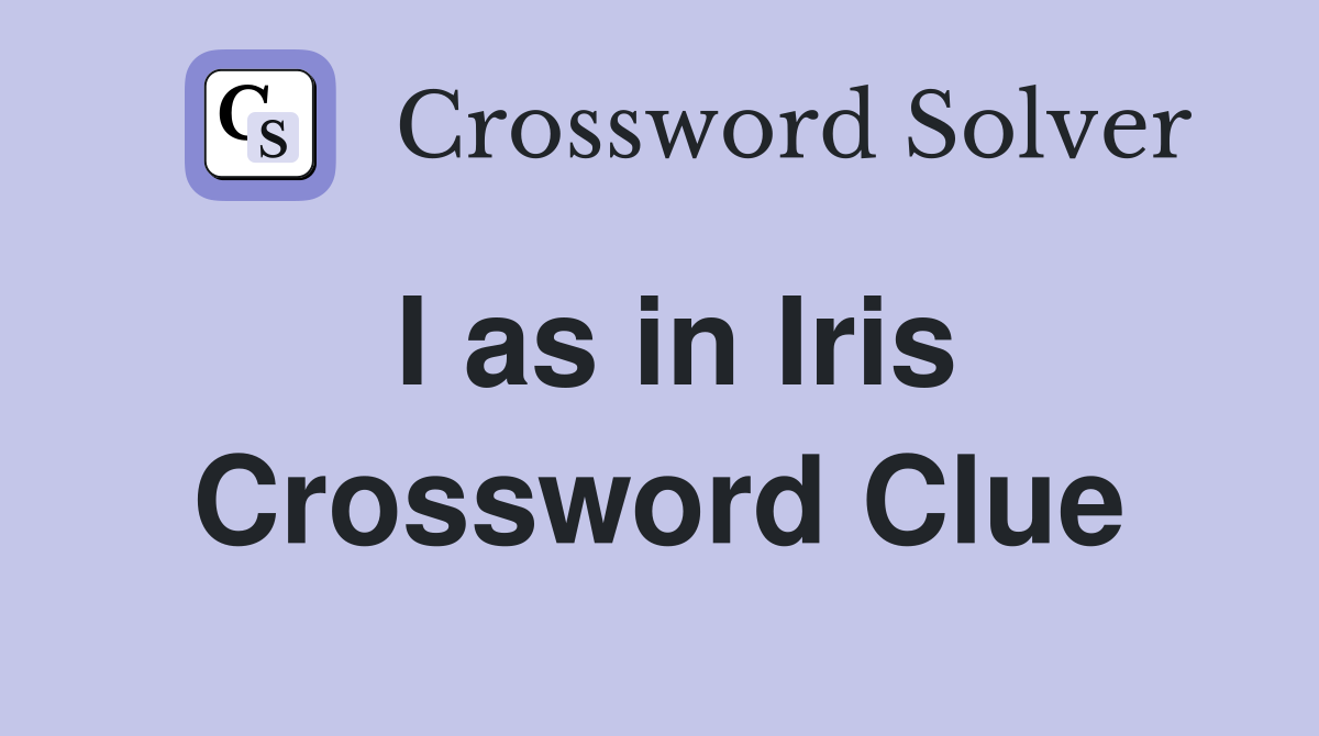 I as in Iris Crossword Clue