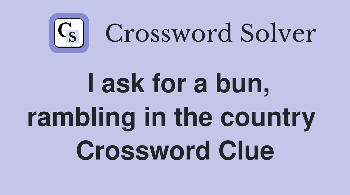 I ask for a bun, rambling in the country  Crossword Clue