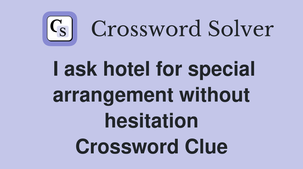 I ask hotel for special arrangement without hesitation Crossword Clue