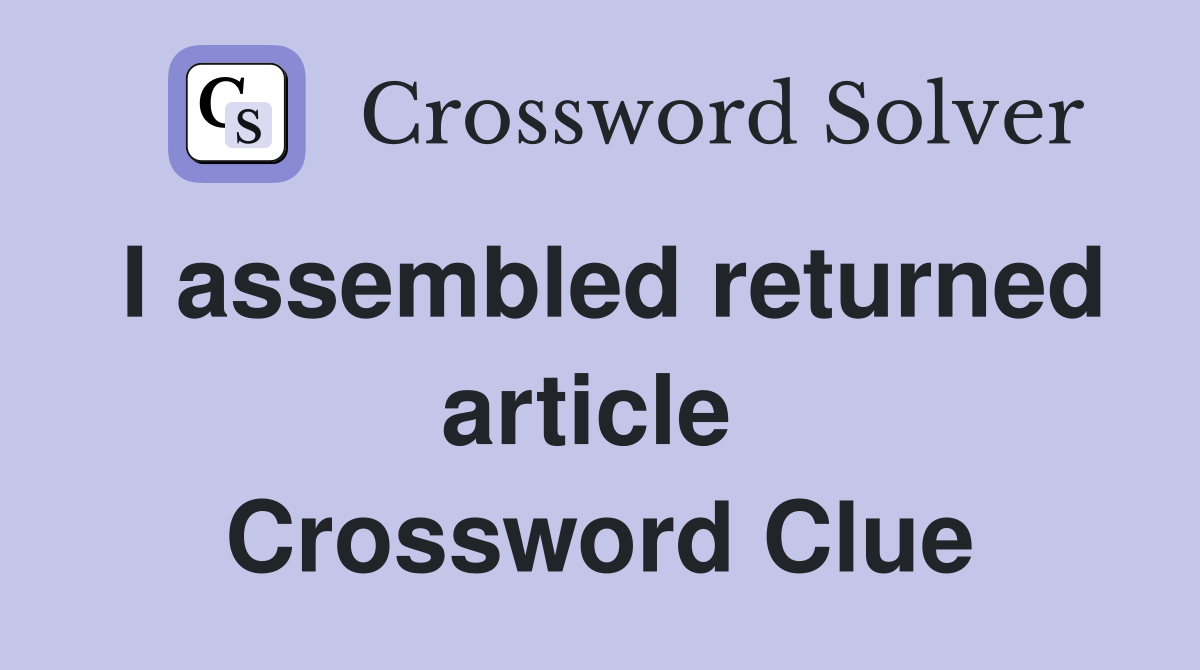 I assembled returned article  Crossword Clue