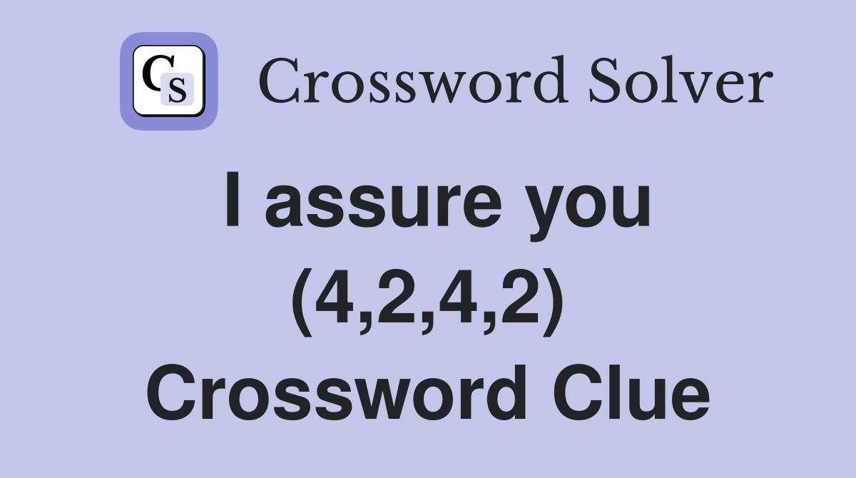 I assure you (4,2,4,2) Crossword Clue