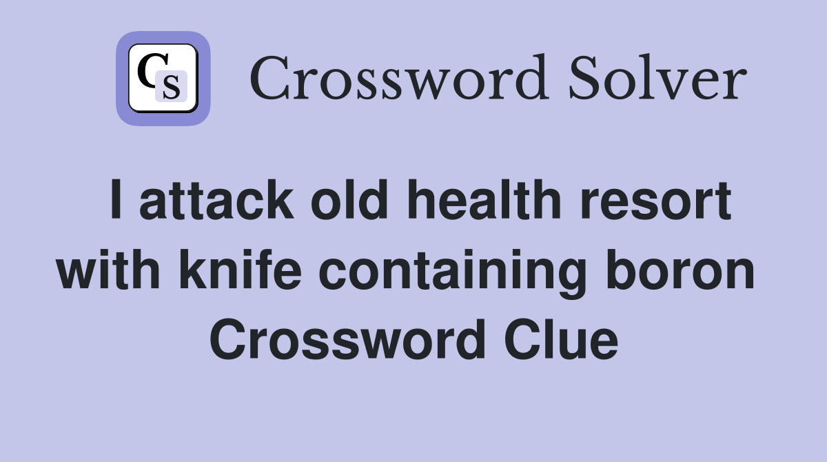I attack old health resort with knife containing boron  Crossword Clue