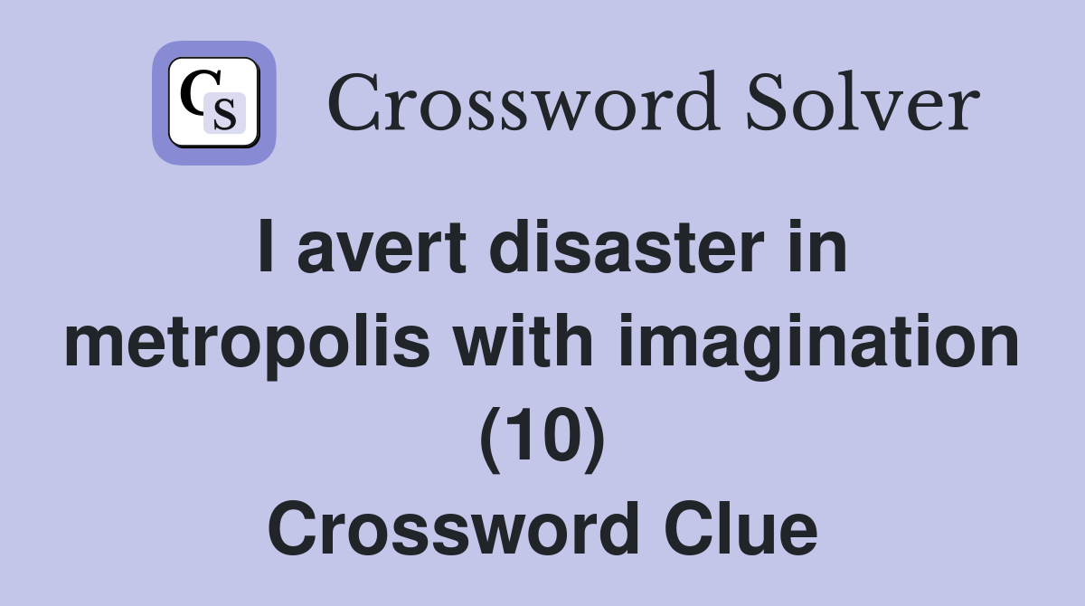 I avert disaster in metropolis with imagination (10) Crossword Clue