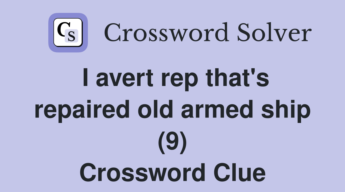 I avert rep that's repaired old armed ship (9) Crossword Clue