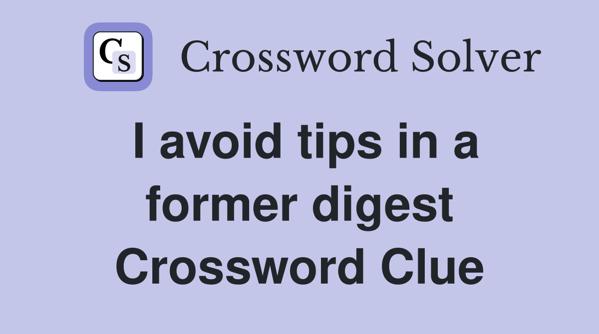 I avoid tips in a former digest Crossword Clue