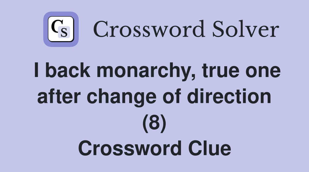 I back monarchy, true one after change of direction (8) Crossword Clue