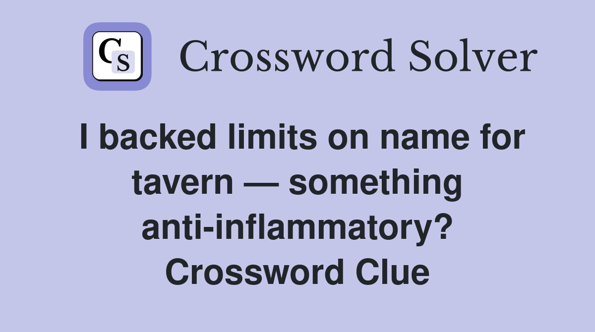I backed limits on name for tavern — something anti-inflammatory? Crossword Clue