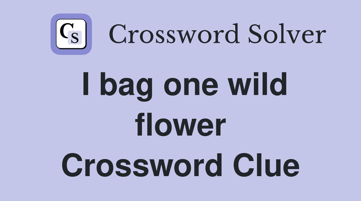 I bag one wild flower Crossword Clue