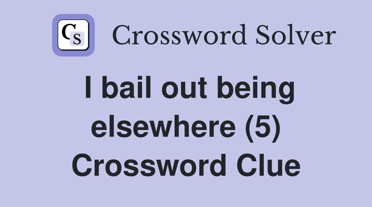 I bail out being elsewhere (5) Crossword Clue