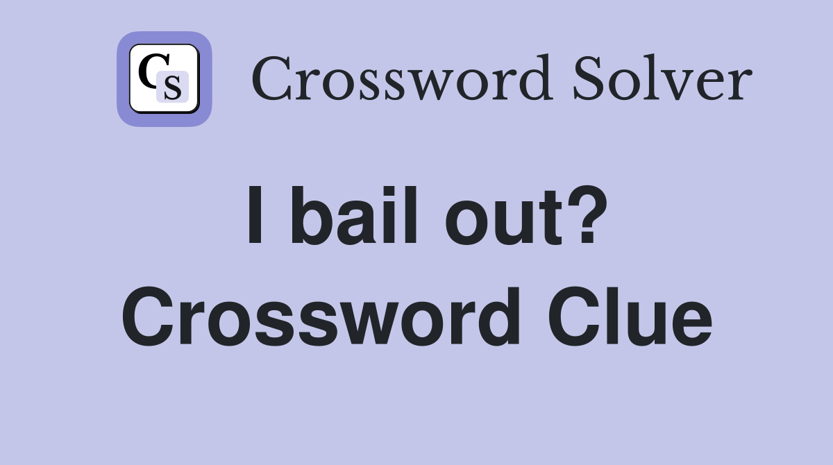 I bail out? Crossword Clue