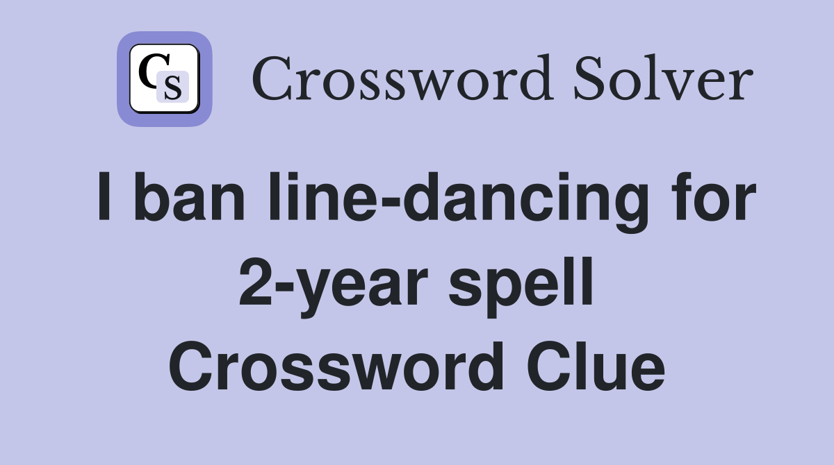 I ban line-dancing for 2-year spell Crossword Clue