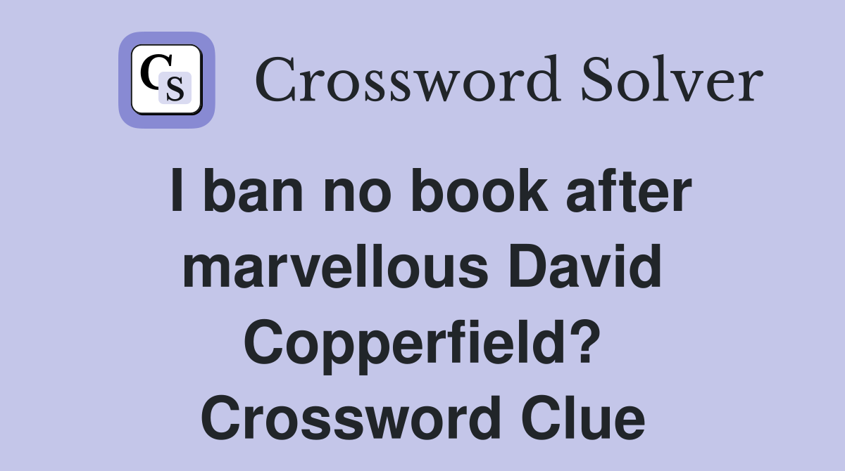 I ban no book after marvellous David Copperfield? Crossword Clue