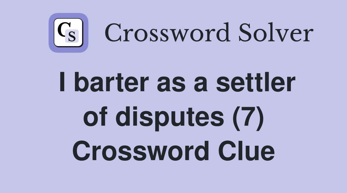 I barter as a settler of disputes (7) Crossword Clue