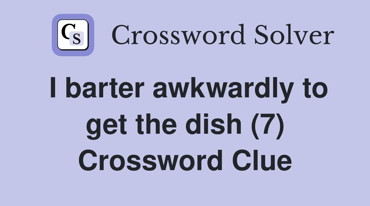 I barter awkwardly to get the dish (7) Crossword Clue
