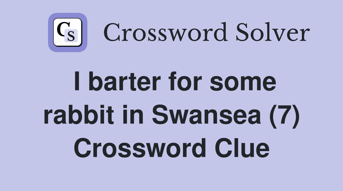 I barter for some rabbit in Swansea (7) Crossword Clue