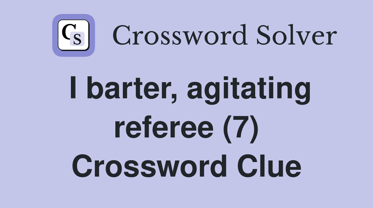 I barter, agitating referee (7) Crossword Clue