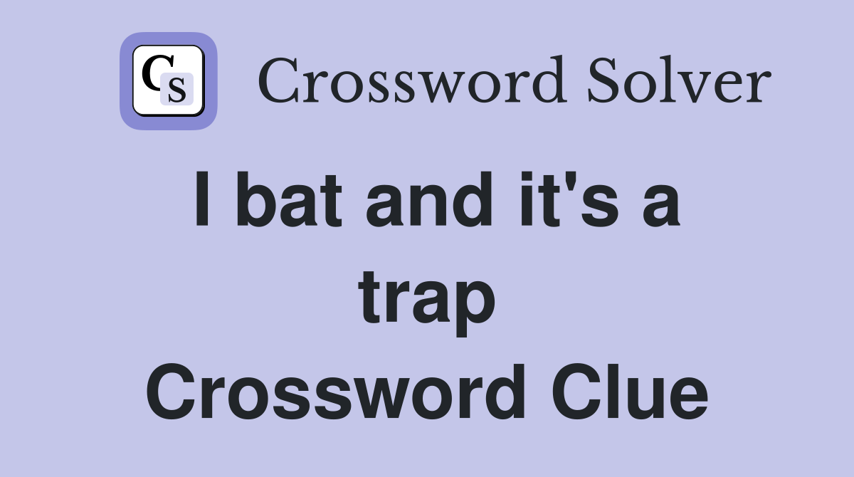 I bat and it's a trap Crossword Clue