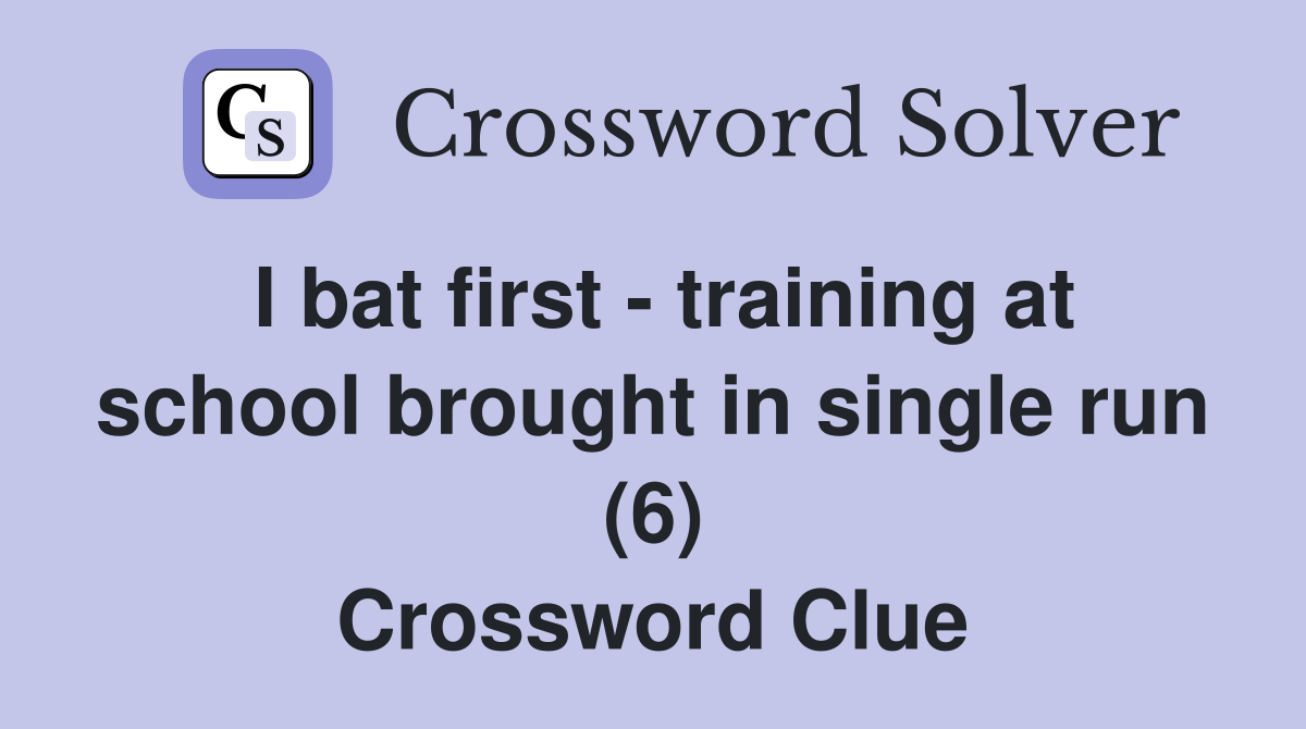 I bat first - training at school brought in single run (6) Crossword Clue